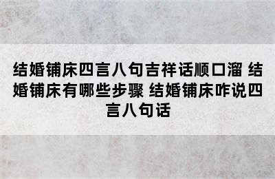 结婚铺床四言八句吉祥话顺口溜 结婚铺床有哪些步骤 结婚铺床咋说四言八句话